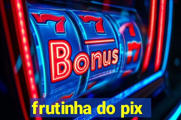 frutinha do pix